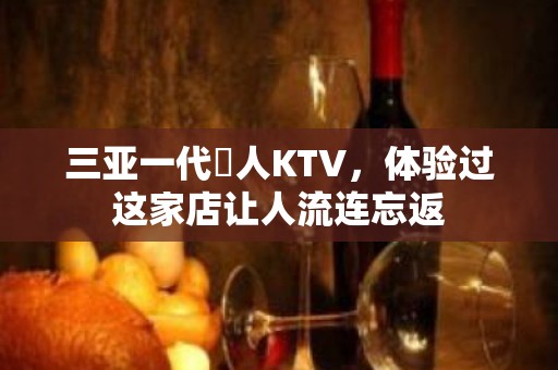 三亚一代徍人KTV，体验过这家店让人流连忘返