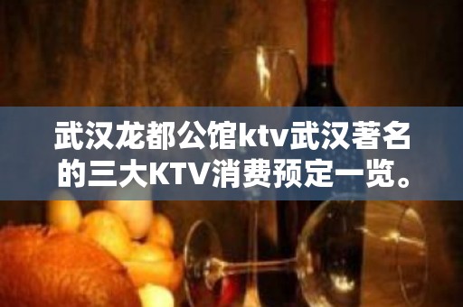 武汉龙都公馆ktv武汉著名的三大KTV消费预定一览。