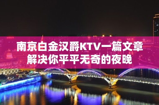 南京白金汉爵KTV一篇文章解决你平平无奇的夜晚