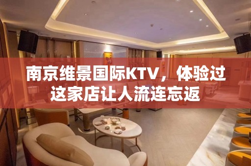 南京维景国际KTV，体验过这家店让人流连忘返