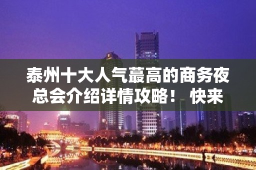 泰州十大人气蕞高的商务夜总会介绍详情攻略！ 快来体验一翻！