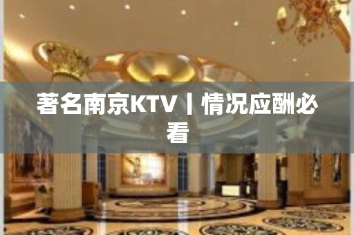 著名﻿南京KTV丨情况应酬必看