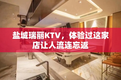 盐城瑞丽KTV，体验过这家店让人流连忘返