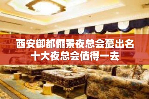 西安御都俪景夜总会蕞出名十大夜总会值得一去