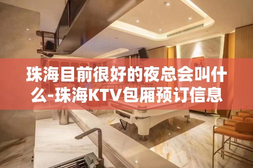 珠海目前很好的夜总会叫什么-珠海KTV包厢预订信息