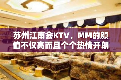 苏州江南会KTV，MM的颜值不仅高而且个个热情开朗