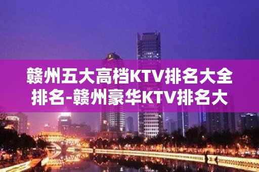 赣州五大高档KTV排名大全排名-赣州豪华KTV排名大全