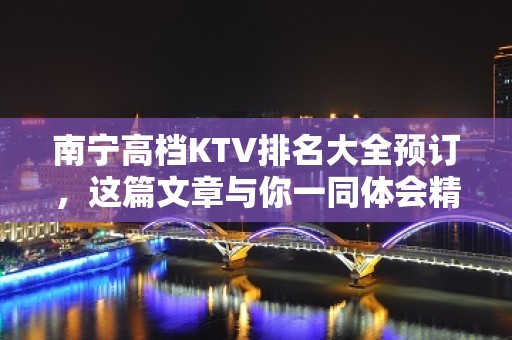 南宁高档KTV排名大全预订，这篇文章与你一同体会精致去处