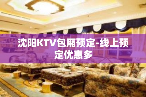 沈阳KTV包厢预定-线上预定优惠多