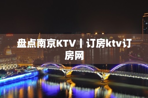 盘点﻿南京KTV丨订房ktv订房网