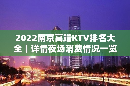 2022﻿南京高端KTV排名大全丨详情夜场消费情况一览