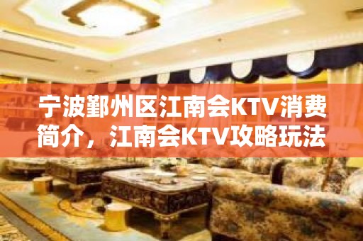 宁波鄞州区江南会KTV消费简介，江南会KTV攻略玩法。