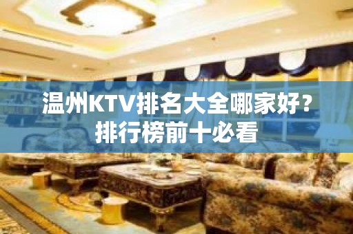 温州KTV排名大全哪家好？排行榜前十必看