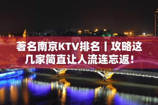 著名南京KTV排名丨攻略这几家简直让人流连忘返！