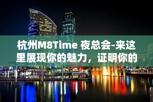 杭州M8Time 夜总会-来这里展现你的魅力，证明你的实力