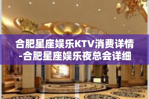 合肥星座娱乐KTV消费详情-合肥星座娱乐夜总会详细攻略