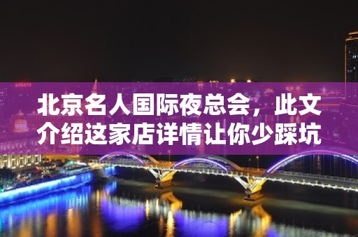 北京名人国际夜总会，此文介绍这家店详情让你少踩坑