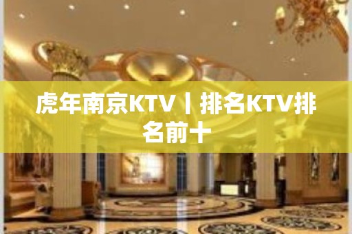 虎年南京KTV丨排名KTV排名前十