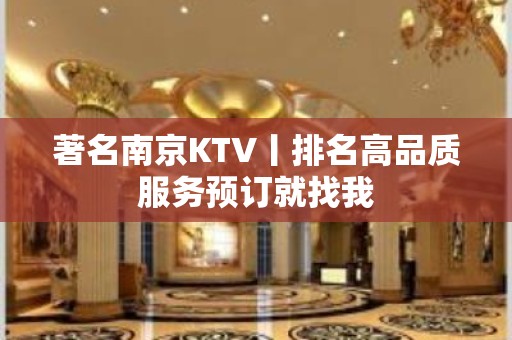 著名﻿南京KTV丨排名高品质服务预订就找我