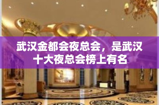 武汉金都会夜总会，是武汉十大夜总会榜上有名