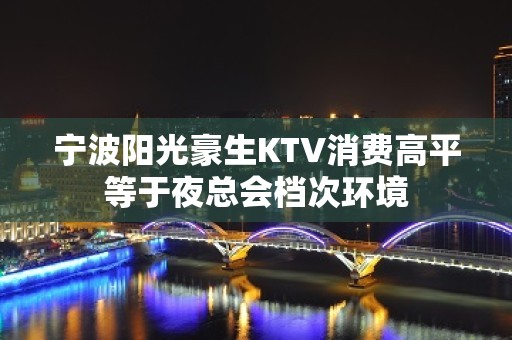 宁波阳光豪生KTV消费高平等于夜总会档次环境