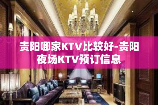 贵阳哪家KTV比较好-贵阳夜场KTV预订信息