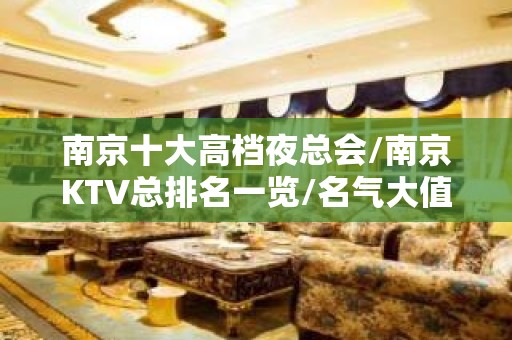 南京十大高档夜总会/南京KTV总排名一览/名气大值得去玩的夜总会