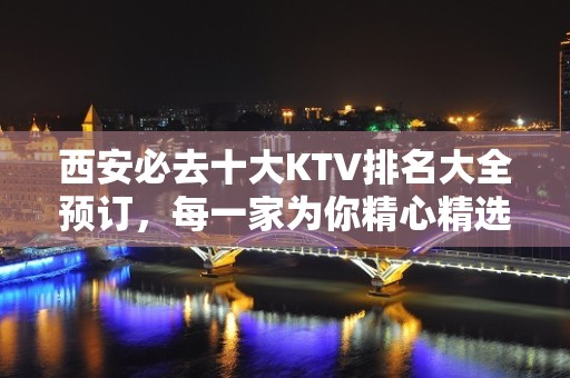 西安必去十大KTV排名大全预订，每一家为你精心精选