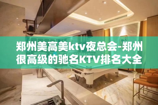 郑州美高美ktv夜总会-郑州很高级的驰名KTV排名大全夜场