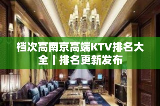 档次高﻿南京高端KTV排名大全丨排名更新发布