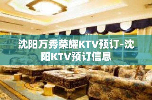 沈阳万秀荣耀KTV预订–沈阳KTV预订信息