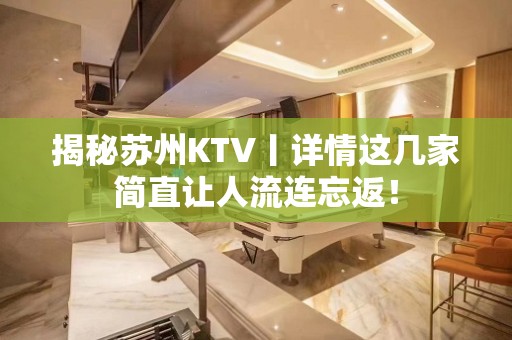 揭秘苏州KTV丨详情这几家简直让人流连忘返！