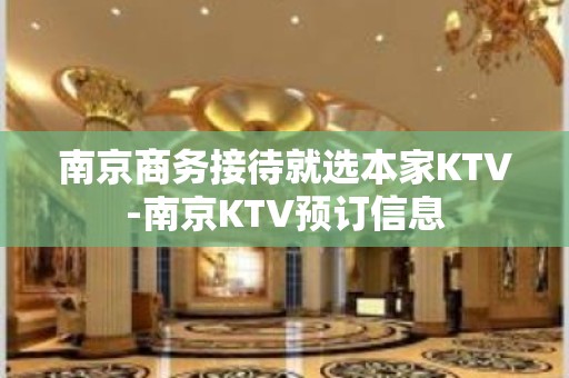 南京商务接待就选本家KTV-南京KTV预订信息