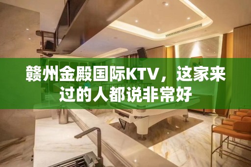 赣州金殿国际KTV，这家来过的人都说非常好