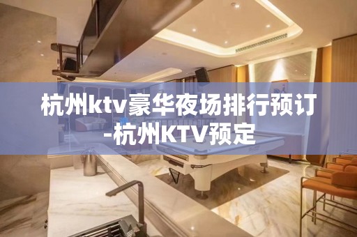 杭州ktv豪华夜场排行预订-杭州KTV预定