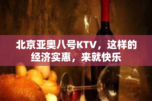 北京亚奥八号KTV，这样的经济实惠，来就快乐