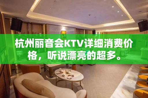 杭州丽音会KTV详细消费价格，听说漂亮的超多。