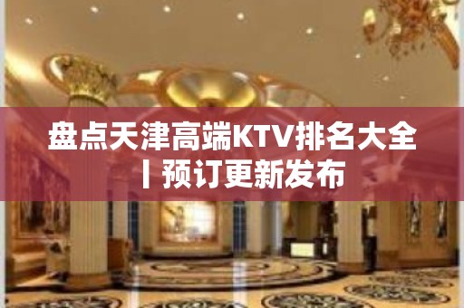 盘点天津高端KTV排名大全丨预订更新发布