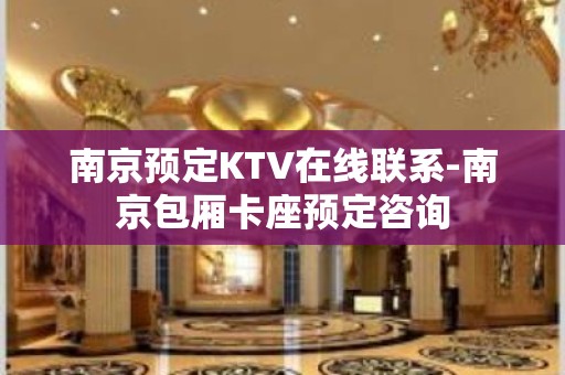 南京预定KTV在线联系-南京包厢卡座预定咨询