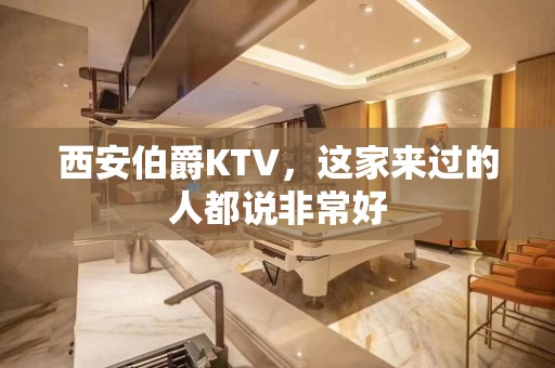 西安伯爵KTV，这家来过的人都说非常好