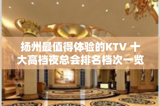 扬州最值得体验的KTV 十大高档夜总会排名档次一览