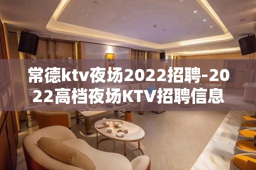 常德ktv夜场2022招聘-2022高档夜场KTV招聘信息