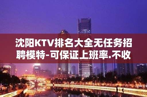 沈阳KTV排名大全无任务招聘模特-可保证上班率.不收费