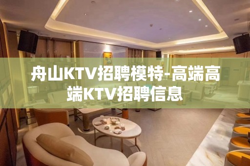 舟山KTV招聘模特-高端高端KTV招聘信息