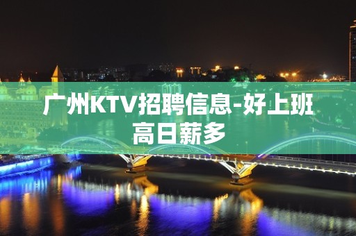 广州KTV招聘信息-好上班高日薪多