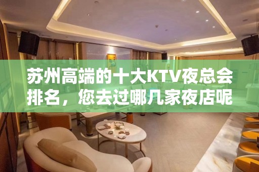 苏州高端的十大KTV夜总会排名，您去过哪几家夜店呢？