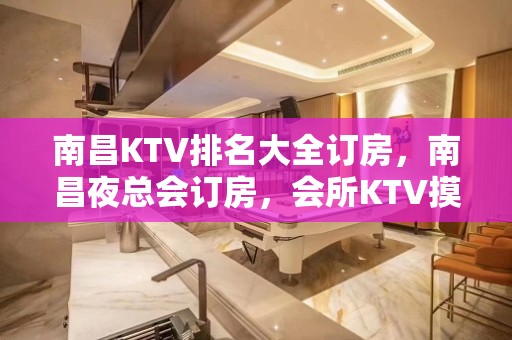 南昌KTV排名大全订房，南昌夜总会订房，会所KTV摸摸唱