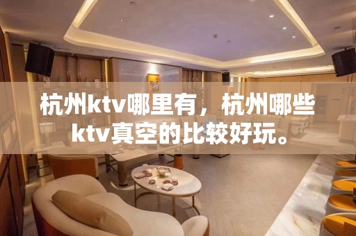 杭州ktv哪里有，杭州哪些ktv真空的比较好玩。