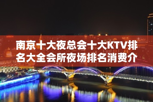 南京十大夜总会十大KTV排名大全会所夜场排名消费介绍一览