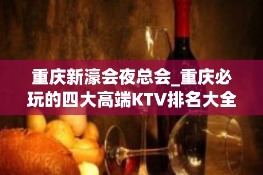 重庆新濠会夜总会_重庆必玩的四大高端KTV排名大全之一